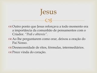 Jesus
                      
 Outro ponto que Jesus reforçava a todo momento era
  a importância da comunhão de pensamen...