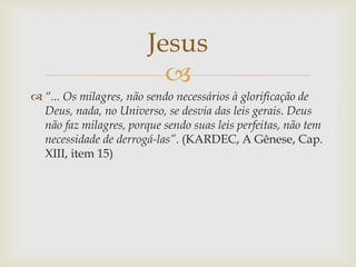 Jesus
                          
 “... Os milagres, não sendo necessários à glorificação de
  Deus, nada, no Universo, s...