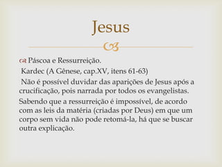 Jesus
                        
 Páscoa e Ressurreição.
 Kardec (A Gênese, cap.XV, itens 61-63)
 Não é possível duvidar d...