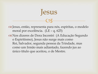 Jesus
                        
 Jesus, então, representa para nós, espíritas, o modelo
  moral por excelência. (LE – q. ...