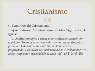Cristianismo
                     
 Caminhos do Cristianismo:
   a) seguidores. Primeiras comunidades. Significado de
ig...