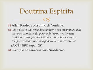 Doutrina Espírita
               
 Allan Kardec e o Espírito da Verdade:
 “Se o Cristo não pode desenvolver o seu ensin...