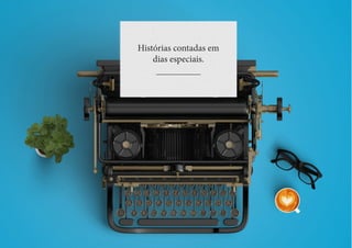 Histórias contadas em
dias especiais.
 