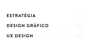 DESIGN GRÁFICO
UX DESIGN
ESTRATÉGIA
02
03
01
 