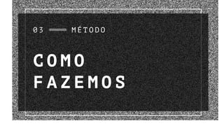 0 3
C O M O
F A Z E M O S
M É T O D O
 