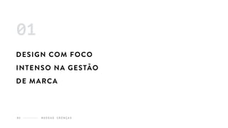 DESIGN COM FOCO
INTENSO NA GESTÃO
DE MARCA
01
N O S S A S C R E N Ç A S05
 