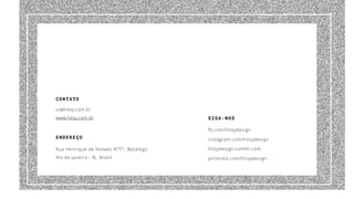 Rua Henrique de Novaes Nº71. Botafogo
Rio de Janeiro - RJ. Brasil
fb.com/hitsydesign
instagram.com/hitsydesign
hitsydesign.tumblr.com
pinterest.com/hitsydesign
oi@hitsy.com.br
www.hitsy.com.br SIGA-NOS
ENDEREÇO
CONTATO
 