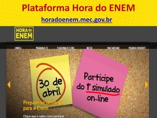 Plataforma Hora do ENEM
horadoenem.mec.gov.br
 