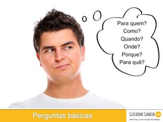 Your Logo
Para quem?
Como?
Quando?
Onde?
Porque?
Para quê?
 