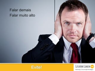 Your Logo
Falar demais
Falar muito alto
 