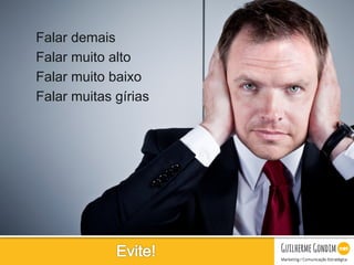 Your Logo
Falar demais
Falar muito alto
Falar muito baixo
Falar muitas gírias
 