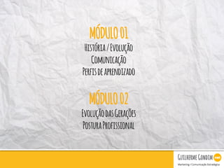 Your Logo
MÓDULO01
História/Evolução
Comunicação
Perfisdeaprendizado
MÓDULO02
EvoluçãodasGerações
PosturaProfissional
 