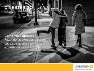 Your Logo
CINESTÉSICO
Como você aprende?
Fazendo ou executando, sendo
capaz de guiar-se pela
experiência motora.
 
