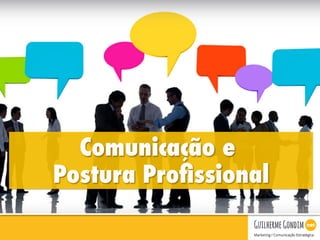 Comunicação e
Postura Proﬁssional
 