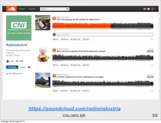 https://soundcloud.com/radioindustria
CNI.ORG.BR 35
domingo, 26 de maio de 13
 