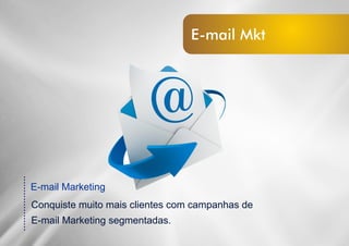 ....................
E-mail Marketing
Conquiste muito mais clientes com campanhas de
E-mail Marketing segmentadas.
E-mail Mkt
 