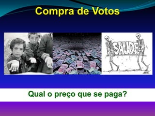 Compra de Votos
Qual o preço que se paga?
 