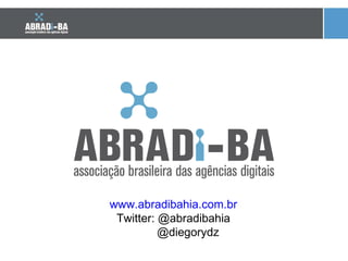 www.abradibahia.com.br Twitter: @abradibahia @diegorydz 