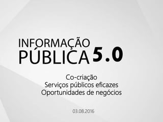 Co-criação
Serviços públicos eficazes
Oportunidades de negócios
03.08.2016
5.0
 