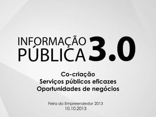 Co-criação
Serviços públicos eficazes
Oportunidades de negócios
Feira do Empreendedor 2013

10.10.2013

 