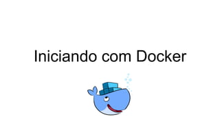 Iniciando com Docker
 