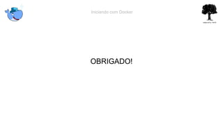 Iniciando com Docker
OBRIGADO!
 