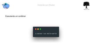 Iniciando com Docker
Executando um contêiner
 