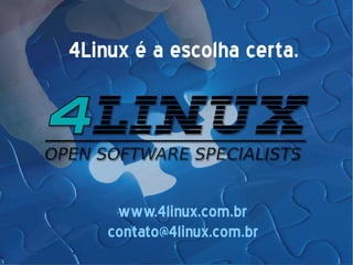 4Linux é a escolha certa.
www.4linux.com.br
contato@4linux.com.br
 