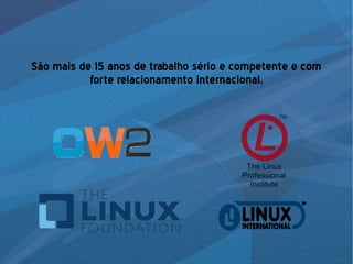 São mais de 15 anos de trabalho sério e competente e com
forte relacionamento internacional.
 