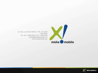 Av. Eng. Luis Carlos Berrini, 1140 , 7o andar
                                   São Paulo
    Tel.: 55 11 4063.6252 | 55 11 4036.0024
                 contato@xmidiamobile.com
                     www.xmidiamobile.com
 