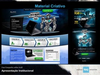 Material Criativo




Case Campanha online Avell

Apresentação Institucional
 