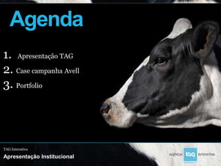 Agenda
1. Apresentação TAG
2. Case campanha Avell
3. Portfolio




TAG Interativa

Apresentação Institucional
 