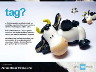 tag?



TAG Interativa

Apresentação Institucional
 