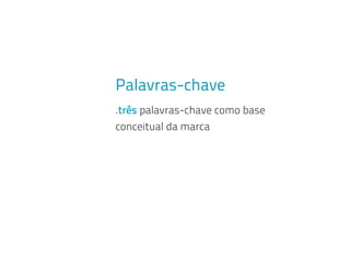 Palavras-chave
.três palavras-chave como base
conceitual da marca
 