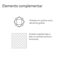 Símbolo em outline como
elemento gráfico
Símbolo repetido lado a
lado no sentido vertical e
horizontal.
Elemento complementar
 