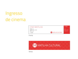 Ingresso
de cinema
CINE MATILHA
Frente
Verso
 