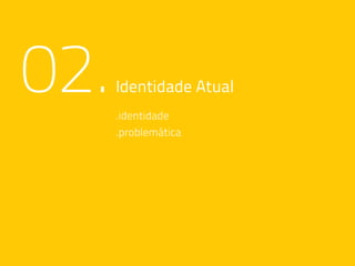 02.Identidade Atual
.identidade
.problemática
 