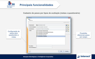 Cadastro de pesos por tipos de avaliação (metas e questionário)
Configuração de
pesos para
questionário e
metas
Possibilita
diferenciar pesos
por cargos
Principais funcionalidades
 