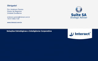 Obrigado!
Por: Anderson Pereira
Diretor de Negócios
Unidade Excellence
anderson.pereira@interact.com.br
+55 51 9563-1126
www.interact.com.br
 