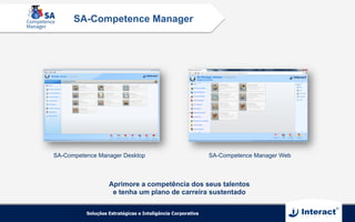 Aprimore a competência dos seus talentos
e tenha um plano de carreira sustentado
SA-Competence Manager Desktop SA-Competence Manager Web
SA-Competence Manager
 