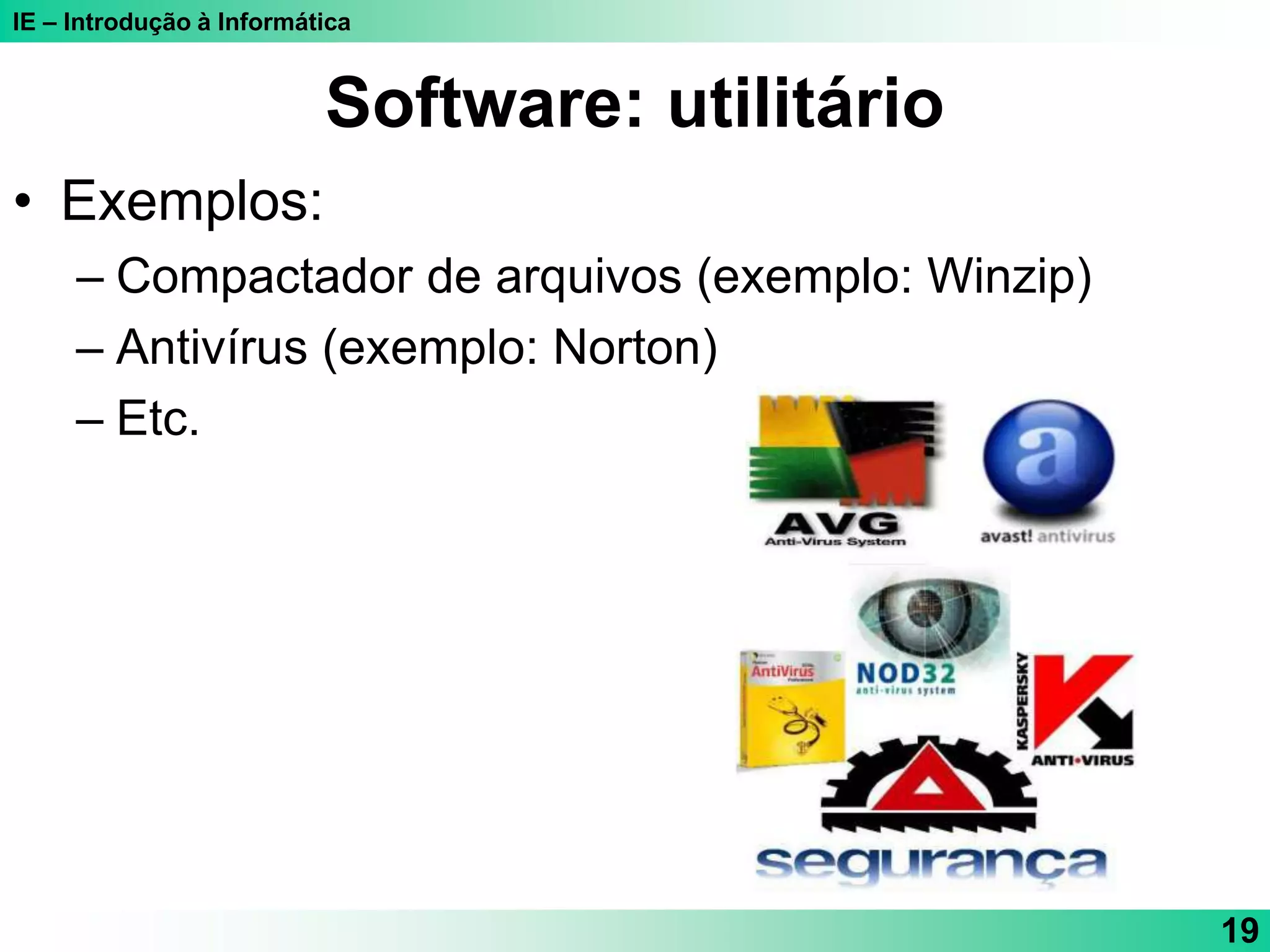 IE – Introdução à Informática
19
Software: utilitário
• Exemplos:
– Compactador de arquivos (exemplo: Winzip)
– Antivírus (exemplo: Norton)
– Etc.
 