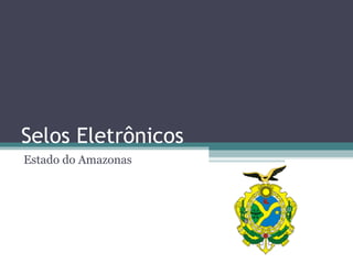 Selos Eletrônicos
Estado do Amazonas
 