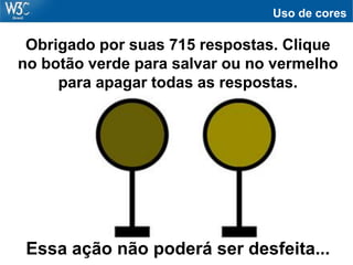 Uso de cores
Obrigado por suas 715 respostas. Clique
no botão verde para salvar ou no vermelho
para apagar todas as respostas.
Essa ação não poderá ser desfeita...
 