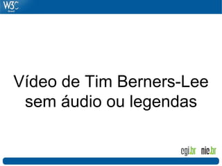 Vídeo de Tim Berners-Lee
sem áudio ou legendas
 