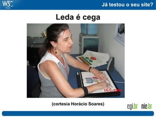 Já testou o seu site?
Leda é cega
(cortesia Horácio Soares)
 