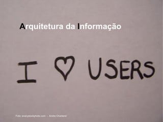 Arquitetura da Informação
Foto: everystockphoto.com - Andre Charland
 