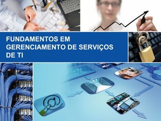 FUNDAMENTOS EM GERENCIAMENTO DE SERVIÇOS  DE TI 