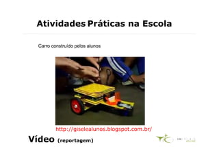 Atividades Práticas na Escola

 Carro construído pelos alunos




         http://giselealunos.blogspot.com.br/

Vídeo    (reportagem)
 