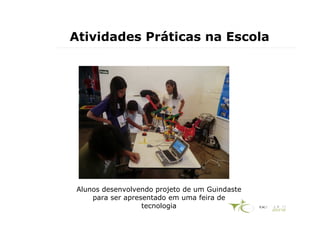 Atividades Práticas na Escola




Alunos desenvolvendo projeto de um Guindaste
    para ser apresentado em uma feira de
                  tecnologia
 