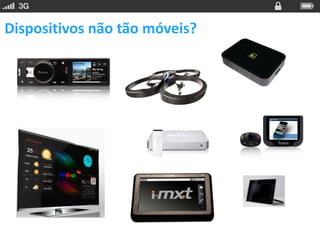 Dispositivos não tão móveis?
 